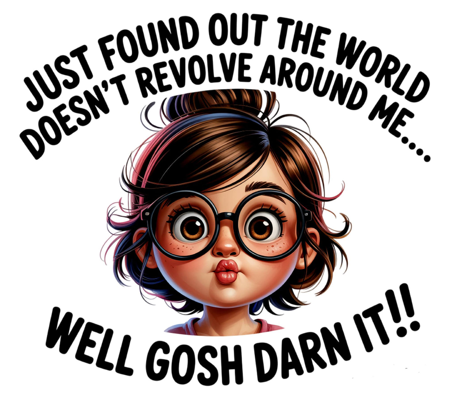 Just Found Out the World Doesn't Revolve Around Me DTF Print