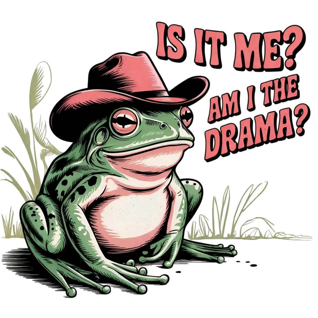 Is It Me? Am I The Drama? Frog DTF Print