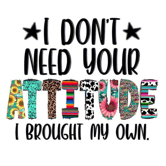 I Don't Need Your Attitude DTF Print