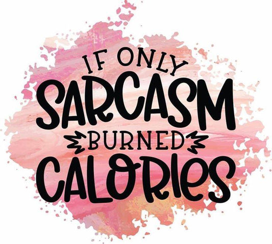 If Only Sarcasm Burned Calories DTF Print