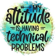 My Attitude Is Having Technical Problems DTF Print