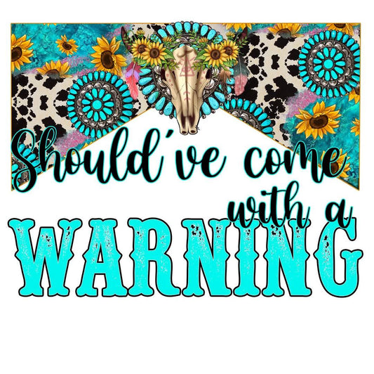 Should've Come With A Warning DTF Print