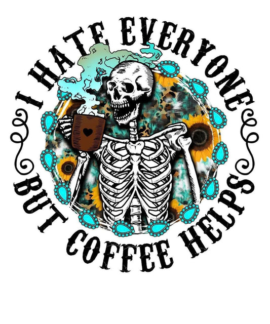 I Hate Everyone  But Coffee Helps DTF Print
