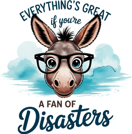 Everything's Great if You're a Fan of Disasters DTF Print