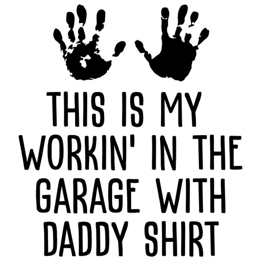 Workin' In The Garage With Daddy Shirt DTF Print
