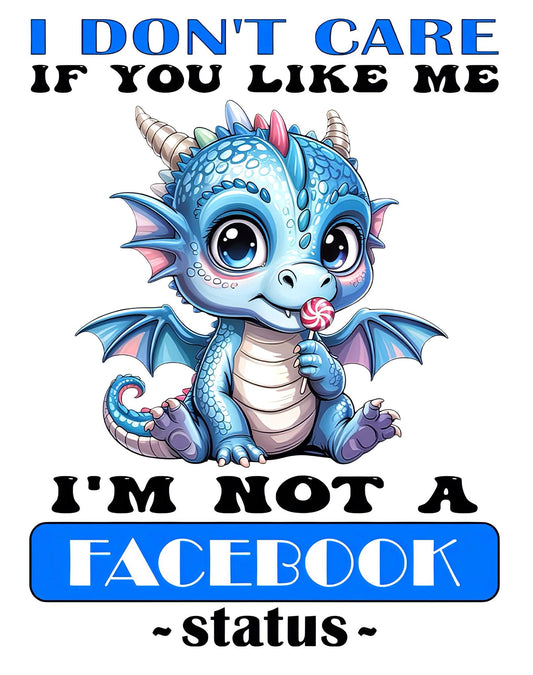 I Don't Care If You Like Me I'm Not A Facebook Status DTF Print